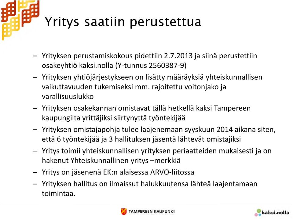 rajoitettu voitonjako ja varallisuuslukko Yrityksen osakekannan omistavat tällä hetkellä kaksi Tampereen kaupungilta yrittäjiksi siirtynyttä työntekijää Yrityksen omistajapohja tulee