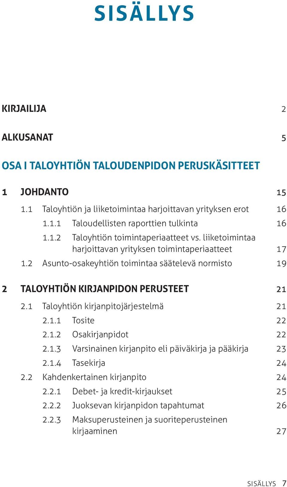 2 Asunto-osakeyhtiön toimintaa säätelevä normisto 19 2 Taloyhtiön kirjanpidon perusteet 21 2.1 Taloyhtiön kirjanpitojärjestelmä 21 2.1.1 Tosite 22 2.1.2 Osakirjanpidot 22 2.1.3 Varsinainen kirjanpito eli päiväkirja ja pääkirja 23 2.