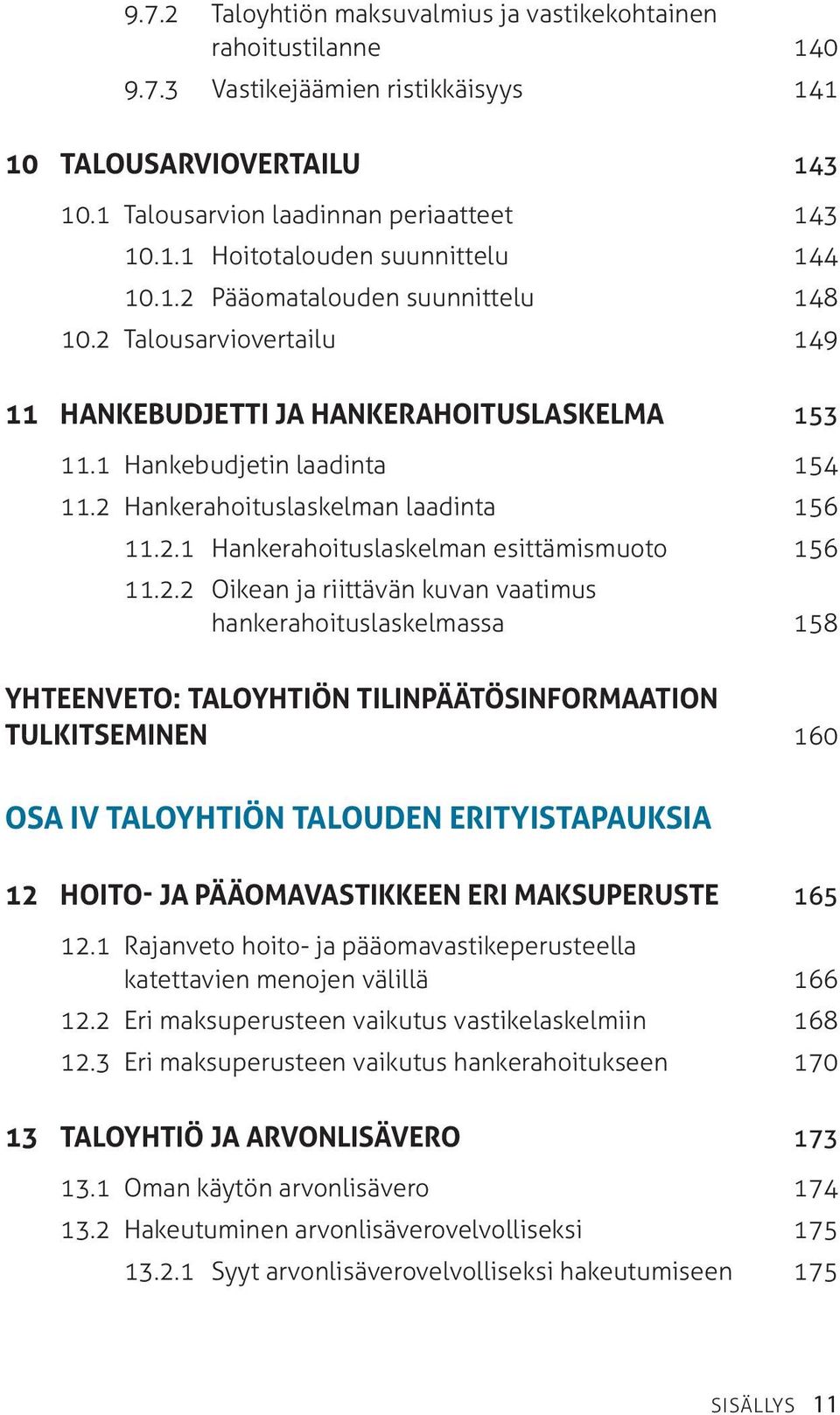 2.2 Oikean ja riittävän kuvan vaatimus hankerahoituslaskelmassa 158 YHTEENVETO: TALOYHTIÖN TILINPÄÄTÖSINFORMAATION TULKITSEMINEN 160 OSA IV TALOYHTIÖN TALOUDEN ERITYISTAPAUKSIA 12 Hoito- ja