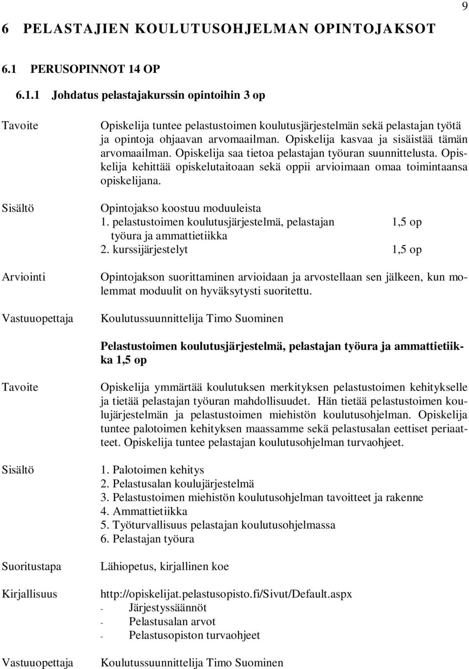 Opiskelija kasvaa ja sisäistää tämän arvomaailman. Opiskelija saa tietoa pelastajan työuran suunnittelusta. Opiskelija kehittää opiskelutaitoaan sekä oppii arvioimaan omaa toimintaansa opiskelijana.