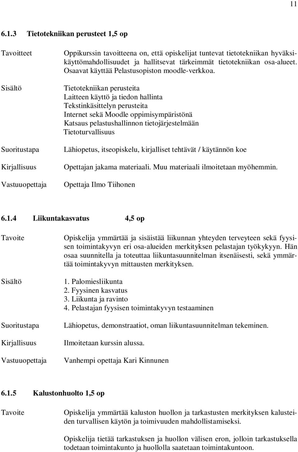 Tietotekniikan perusteita Laitteen käyttö ja tiedon hallinta Tekstinkäsittelyn perusteita Internet sekä Moodle oppimisympäristönä Katsaus pelastushallinnon tietojärjestelmään Tietoturvallisuus