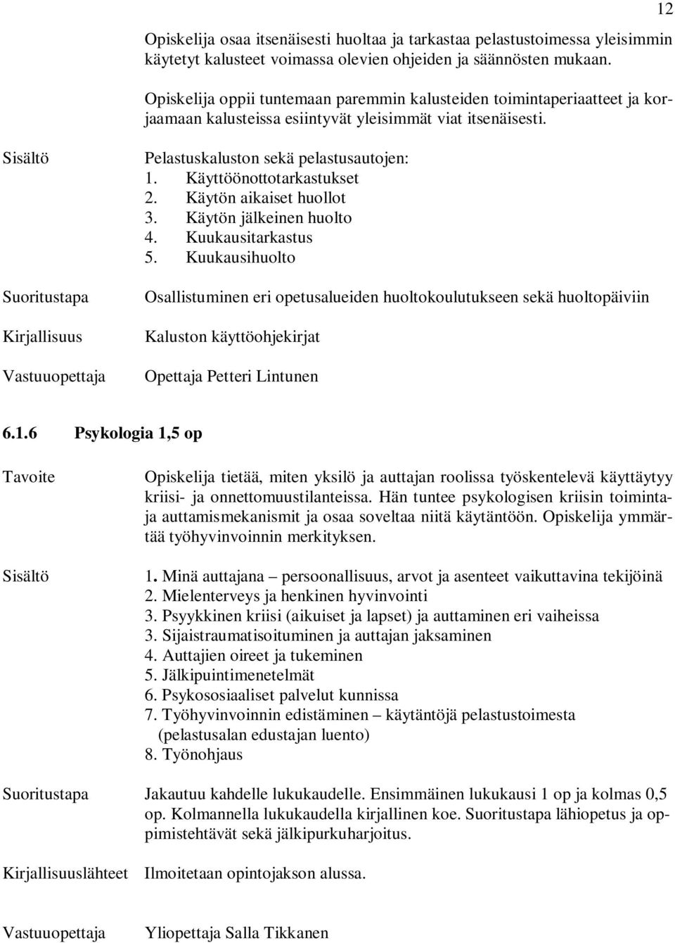 Käyttöönottotarkastukset 2. Käytön aikaiset huollot 3. Käytön jälkeinen huolto 4. Kuukausitarkastus 5.