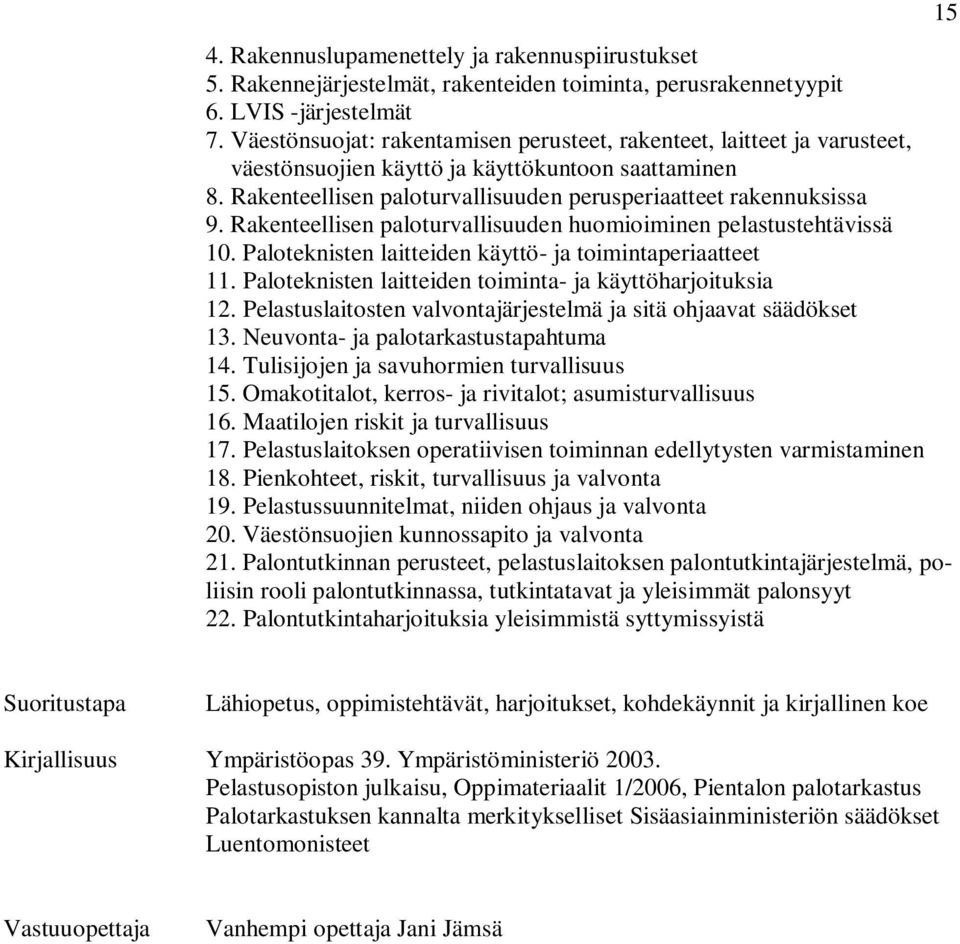 Rakenteellisen paloturvallisuuden huomioiminen pelastustehtävissä 10. Paloteknisten laitteiden käyttö- ja toimintaperiaatteet 11. Paloteknisten laitteiden toiminta- ja käyttöharjoituksia 12.
