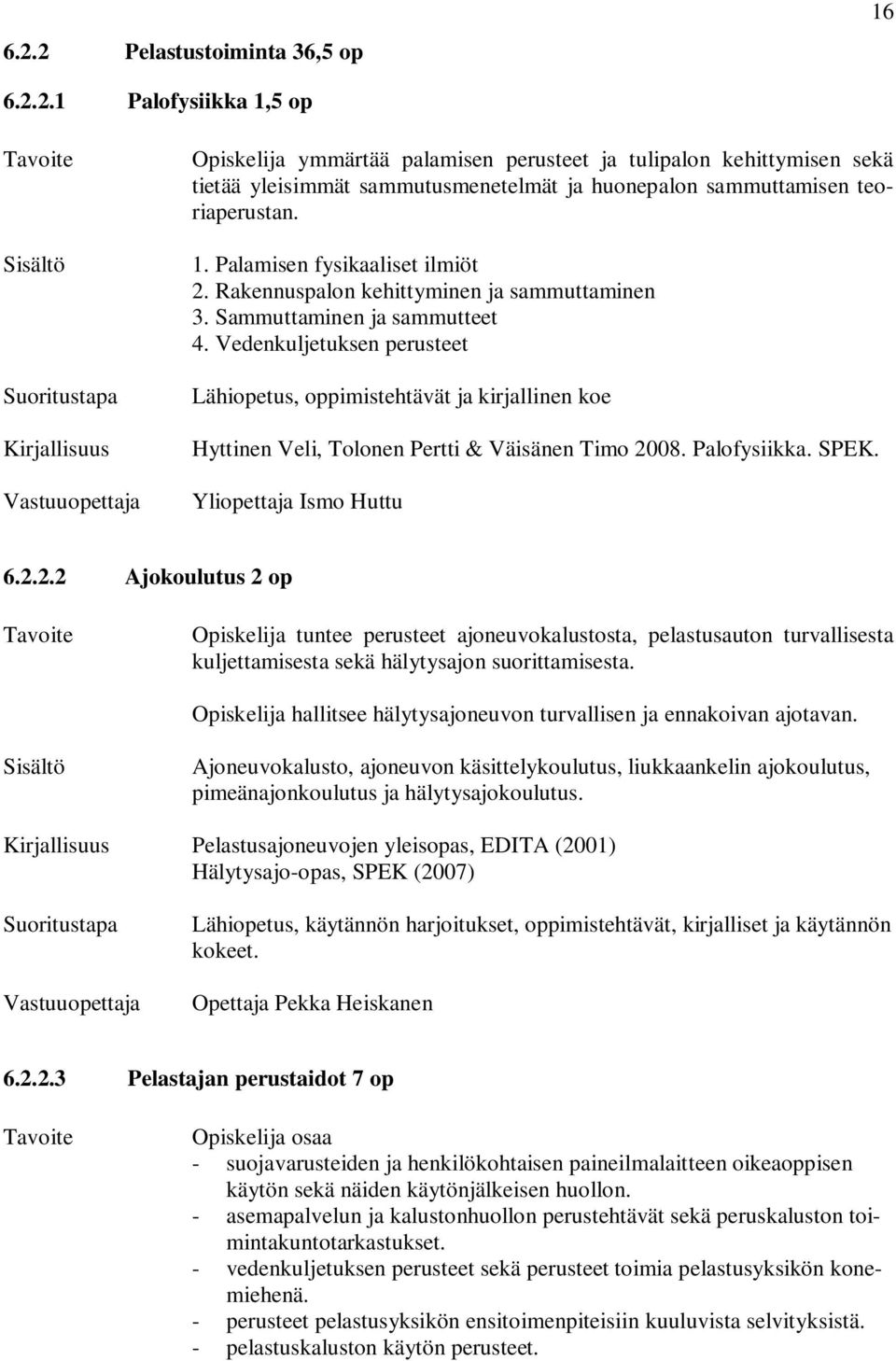 Vedenkuljetuksen perusteet Lähiopetus, oppimistehtävät ja kirjallinen koe Hyttinen Veli, Tolonen Pertti & Väisänen Timo 20