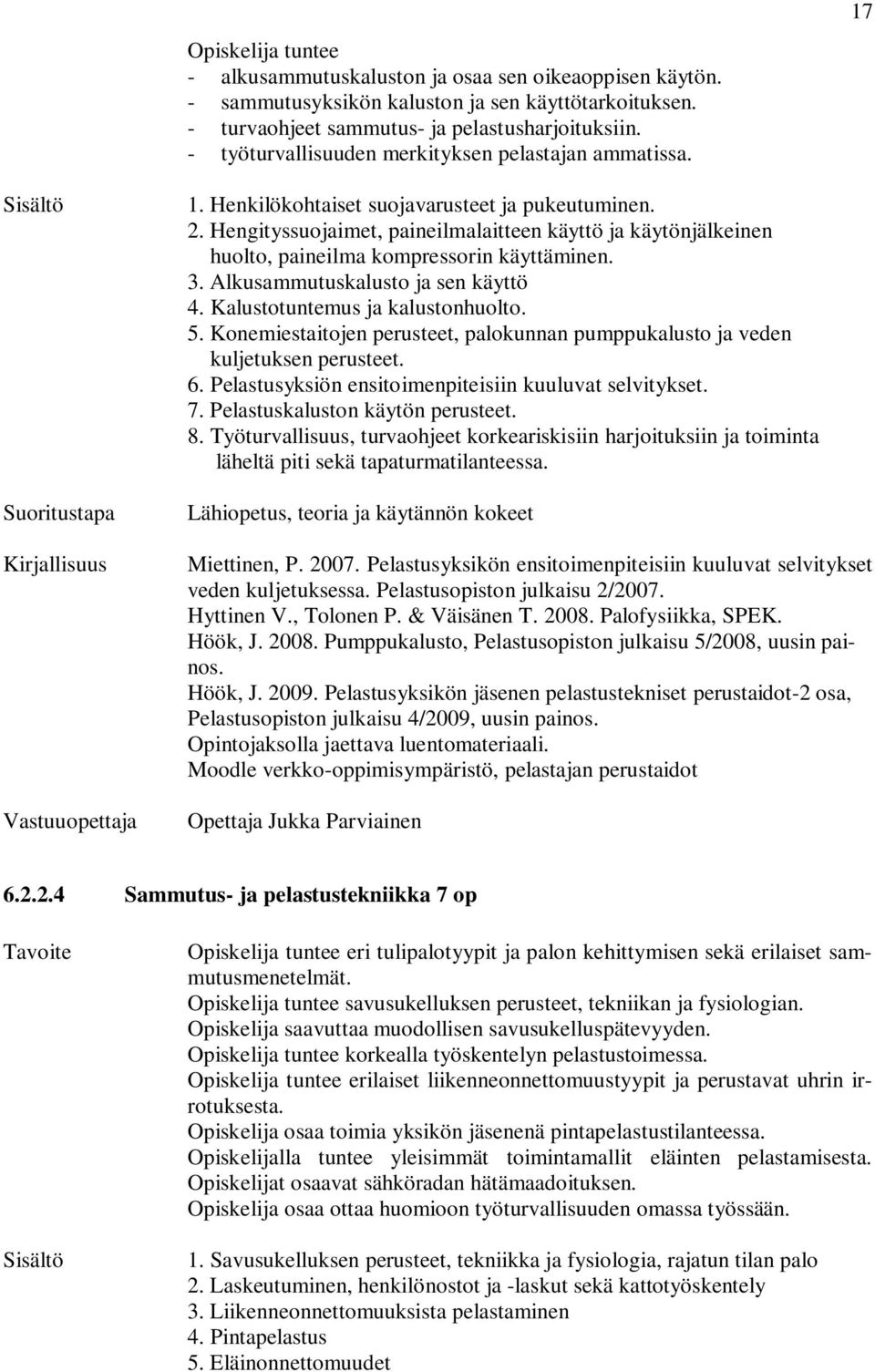Hengityssuojaimet, paineilmalaitteen käyttö ja käytönjälkeinen huolto, paineilma kompressorin käyttäminen. 3. Alkusammutuskalusto ja sen käyttö 4. Kalustotuntemus ja kalustonhuolto. 5.