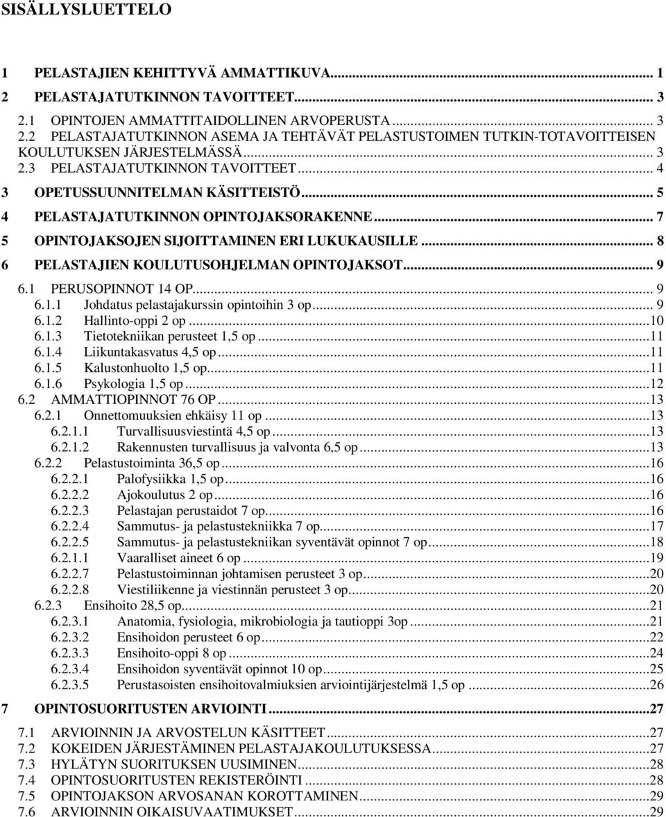 .. 8 6 PELASTAJIEN KOULUTUSOHJELMAN OPINTOJAKSOT... 9 6.1 PERUSOPINNOT 14 OP... 9 6.1.1 Johdatus pelastajakurssin opintoihin 3 op... 9 6.1.2 Hallinto-oppi 2 op...10 6.1.3 Tietotekniikan perusteet 1,5 op.