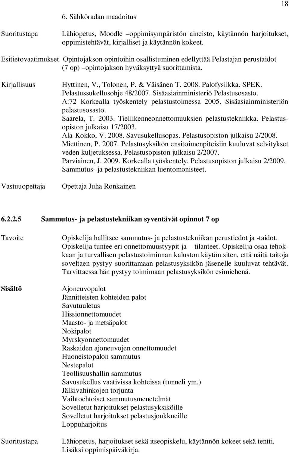 Palofysiikka. SPEK. Pelastussukellusohje 48/2007. Sisäasiainministeriö Pelastusosasto. A:72 Korkealla työskentely pelastustoimessa 2005. Sisäasiainministeriön pelastusosasto. Saarela, T. 2003.