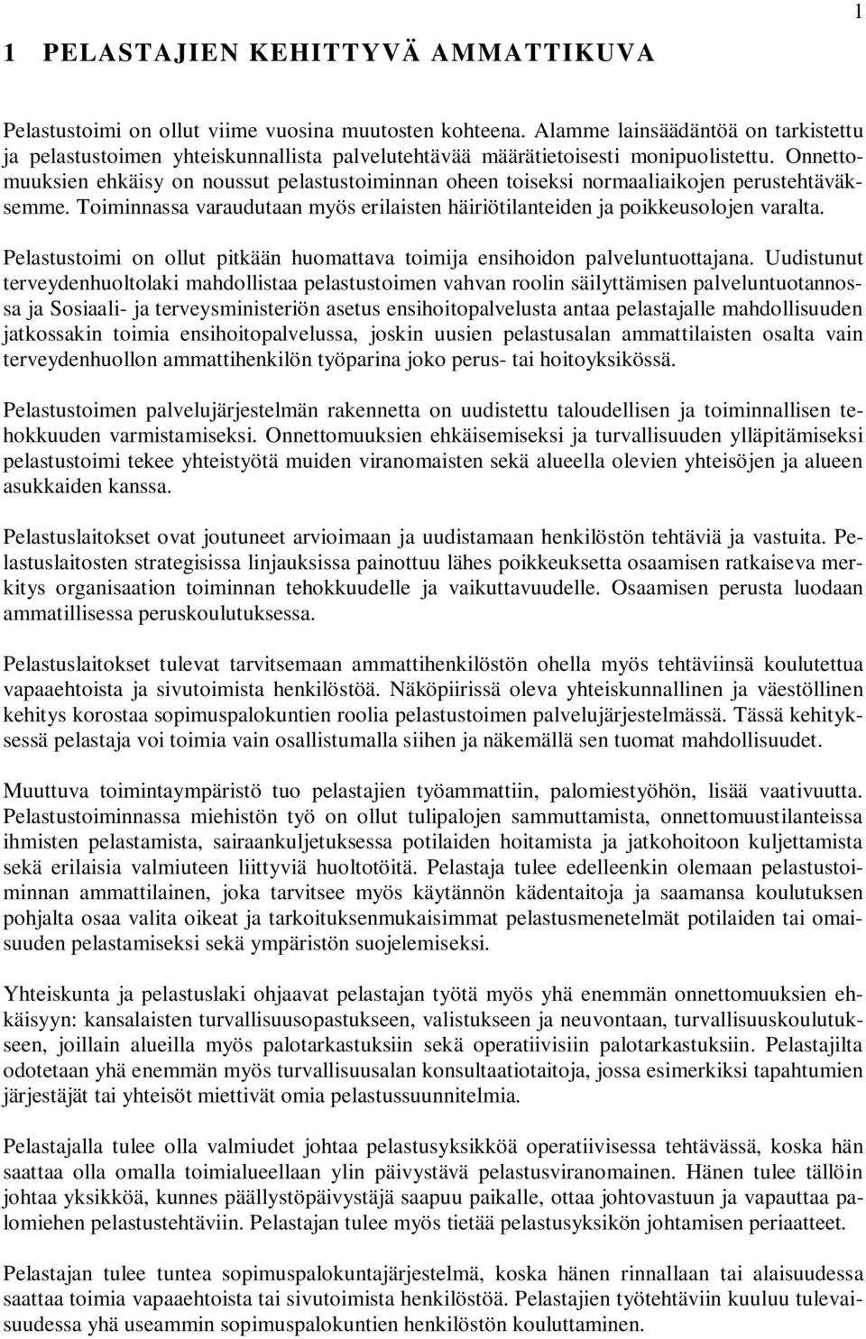 Onnettomuuksien ehkäisy on noussut pelastustoiminnan oheen toiseksi normaaliaikojen perustehtäväksemme. Toiminnassa varaudutaan myös erilaisten häiriötilanteiden ja poikkeusolojen varalta.