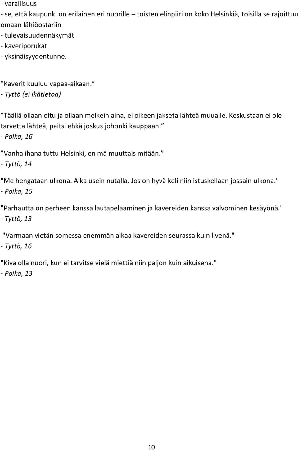 - Poika, 16 Vanha ihana tuttu Helsinki, en mä muuttais mitään. - Tyttö, 14 "Me hengataan ulkona. Aika usein nutalla. Jos on hyvä keli niin istuskellaan jossain ulkona.