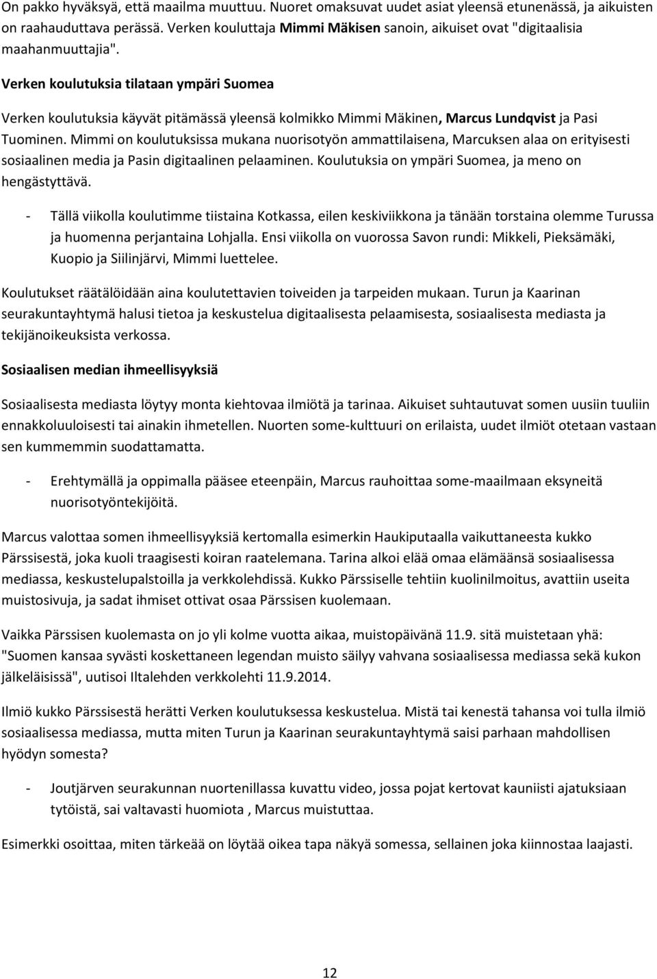 Verken koulutuksia tilataan ympäri Suomea Verken koulutuksia käyvät pitämässä yleensä kolmikko Mimmi Mäkinen, Marcus Lundqvist ja Pasi Tuominen.