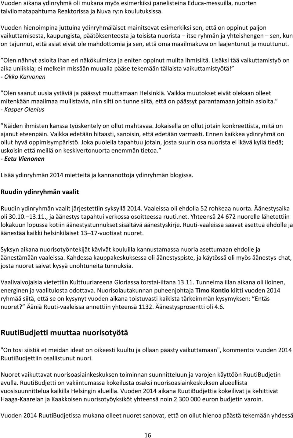 on tajunnut, että asiat eivät ole mahdottomia ja sen, että oma maailmakuva on laajentunut ja muuttunut. Olen nähnyt asioita ihan eri näkökulmista ja eniten oppinut muilta ihmisiltä.