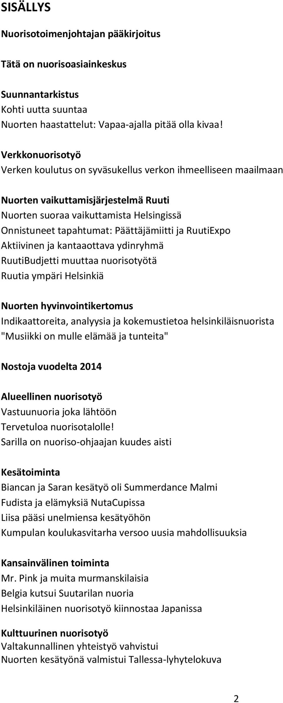 RuutiExpo Aktiivinen ja kantaaottava ydinryhmä RuutiBudjetti muuttaa nuorisotyötä Ruutia ympäri Helsinkiä Nuorten hyvinvointikertomus Indikaattoreita, analyysia ja kokemustietoa helsinkiläisnuorista