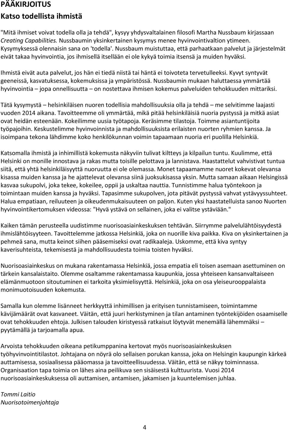 Nussbaum muistuttaa, että parhaatkaan palvelut ja järjestelmät eivät takaa hyvinvointia, jos ihmisellä itsellään ei ole kykyä toimia itsensä ja muiden hyväksi.