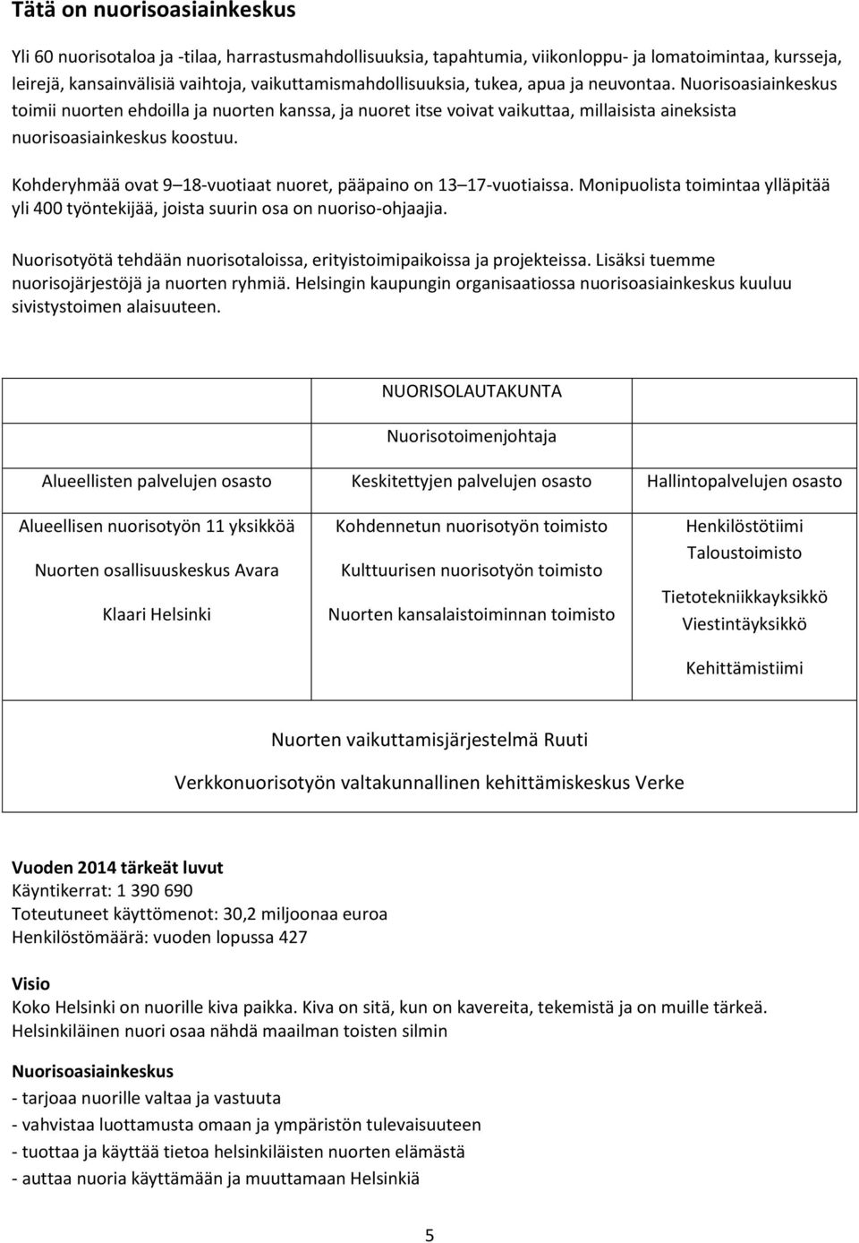 Kohderyhmää ovat 9 18-vuotiaat nuoret, pääpaino on 13 17-vuotiaissa. Monipuolista toimintaa ylläpitää yli 400 työntekijää, joista suurin osa on nuoriso-ohjaajia.