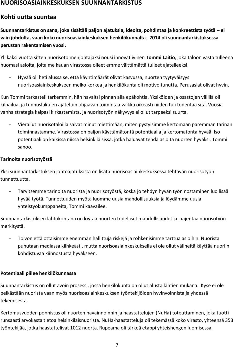 Yli kaksi vuotta sitten nuorisotoimenjohtajaksi nousi innovatiivinen Tommi Laitio, joka taloon vasta tulleena huomasi asioita, joita me kauan virastossa olleet emme välttämättä tulleet ajatelleeksi.