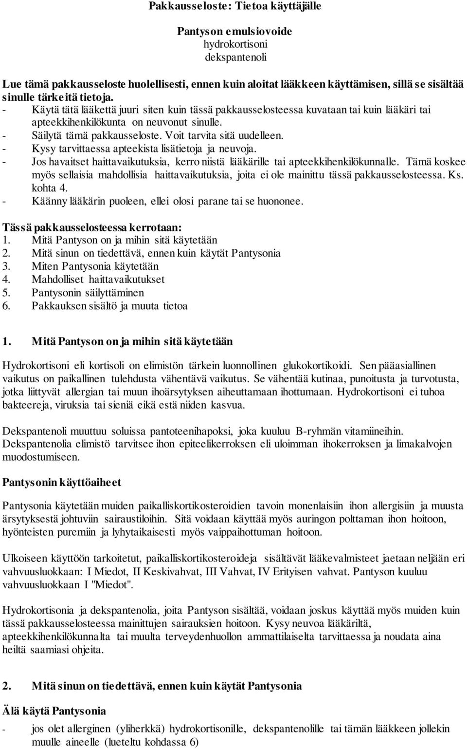 Voit tarvita sitä uudelleen. - Kysy tarvittaessa apteekista lisätietoja ja neuvoja. - Jos havaitset haittavaikutuksia, kerro niistä lääkärille tai apteekkihenkilökunnalle.