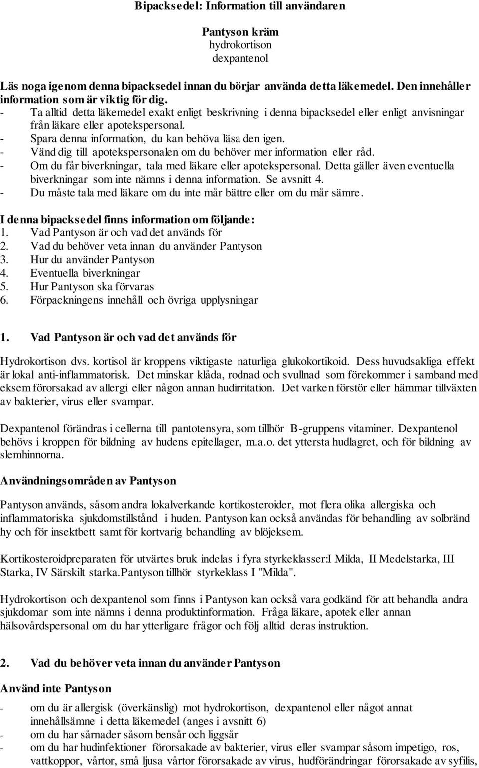 - Spara denna information, du kan behöva läsa den igen. - Vänd dig till apotekspersonalen om du behöver mer information eller råd. - Om du får biverkningar, tala med läkare eller apotekspersonal.