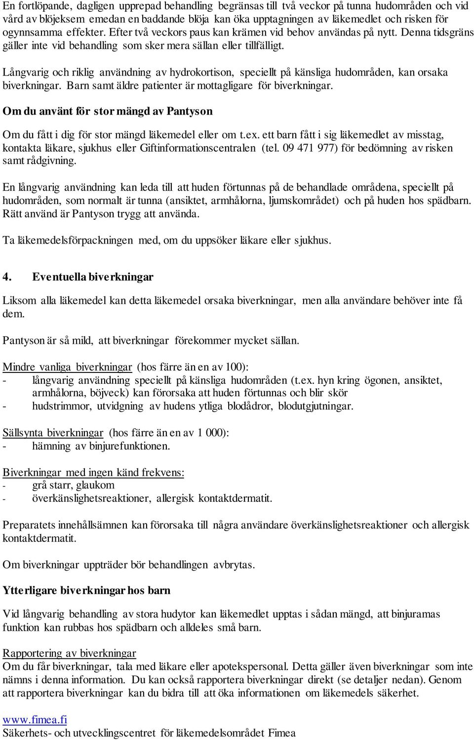 Långvarig och riklig användning av hydrokortison, speciellt på känsliga hudområden, kan orsaka biverkningar. Barn samt äldre patienter är mottagligare för biverkningar.