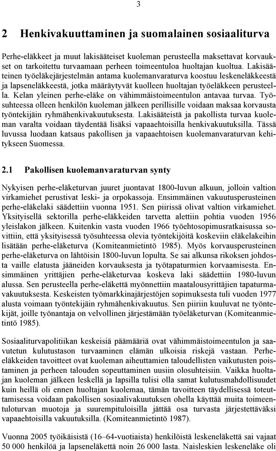 Kelan yleinen perhe-eläke on vähimmäistoimeentulon antavaa turvaa. Työsuhteessa olleen henkilön kuoleman jälkeen perillisille voidaan maksaa korvausta työntekijäin ryhmähenkivakuutuksesta.