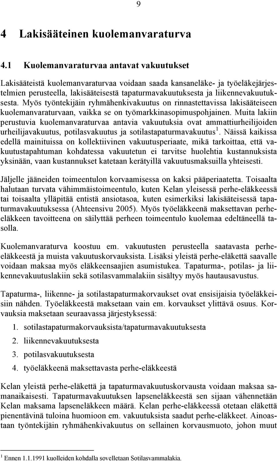 liikennevakuutuksesta. Myös työntekijäin ryhmähenkivakuutus on rinnastettavissa lakisääteiseen kuolemanvaraturvaan, vaikka se on työmarkkinasopimuspohjainen.