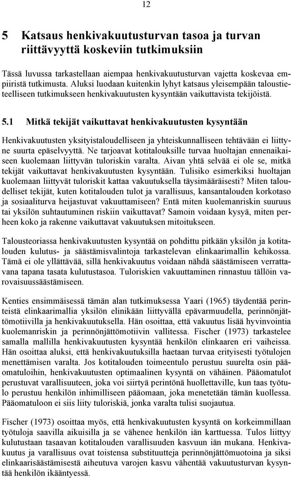 1 Mitkä tekijät vaikuttavat henkivakuutusten kysyntään Henkivakuutusten yksityistaloudelliseen ja yhteiskunnalliseen tehtävään ei liittyne suurta epäselvyyttä.