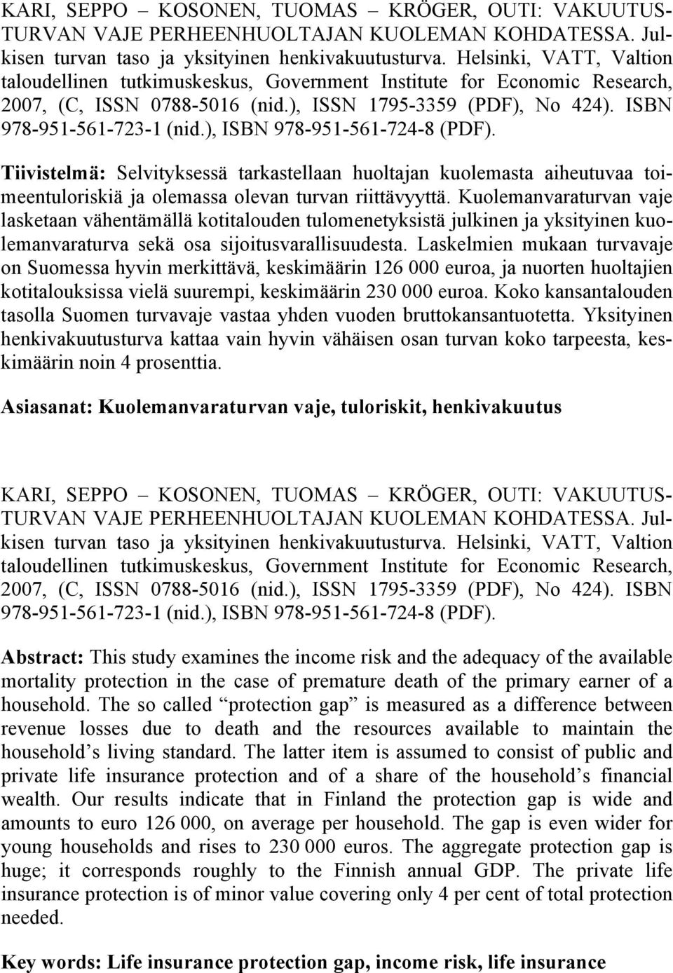 ), ISBN 978-951-561-724-8 (PDF). Tiivistelmä: Selvityksessä tarkastellaan huoltajan kuolemasta aiheutuvaa toimeentuloriskiä ja olemassa olevan turvan riittävyyttä.