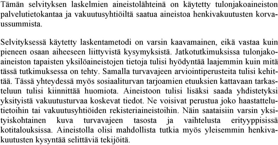 Jatkotutkimuksissa tulonjakoaineiston tapaisten yksilöaineistojen tietoja tulisi hyödyntää laajemmin kuin mitä tässä tutkimuksessa on tehty. Samalla turvavajeen arviointiperusteita tulisi kehittää.