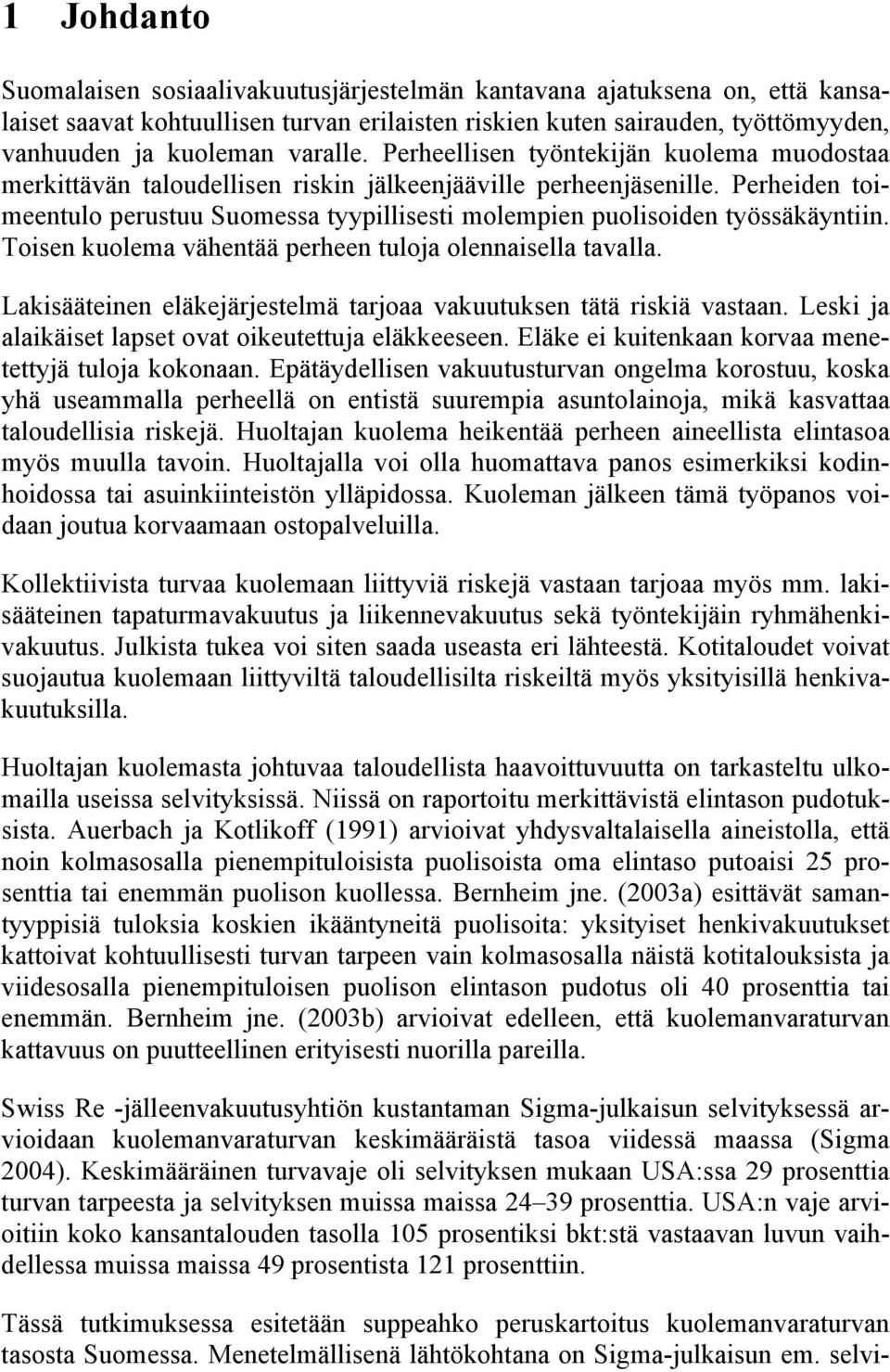 Perheiden toimeentulo perustuu Suomessa tyypillisesti molempien puolisoiden työssäkäyntiin. Toisen kuolema vähentää perheen tuloja olennaisella tavalla.