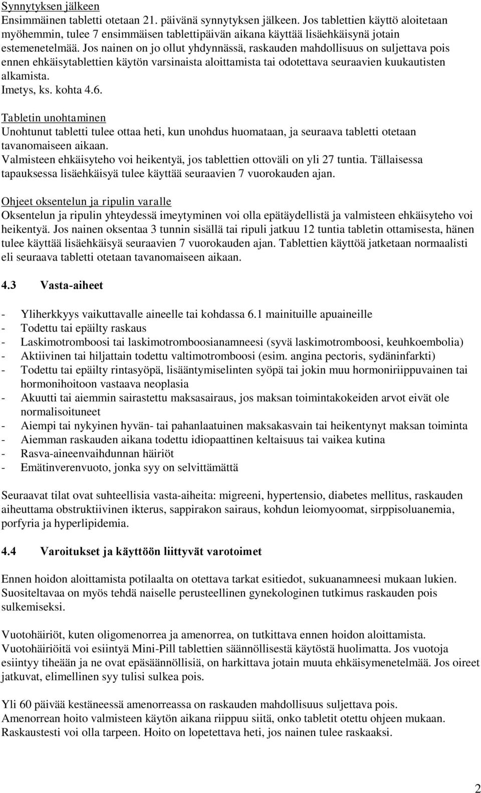 Jos nainen on jo ollut yhdynnässä, raskauden mahdollisuus on suljettava pois ennen ehkäisytablettien käytön varsinaista aloittamista tai odotettava seuraavien kuukautisten alkamista. Imetys, ks.