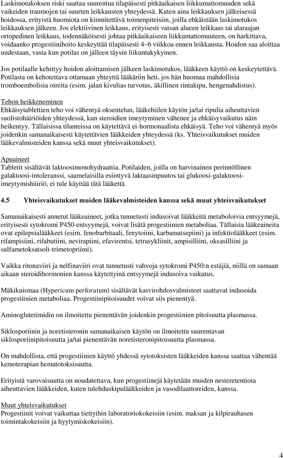 Jos elektiivinen leikkaus, erityisesti vatsan alueen leikkaus tai alaraajan ortopedinen leikkaus, todennäköisesti johtaa pitkäaikaiseen liikkumattomuuteen, on harkittava, voidaanko progestiinihoito