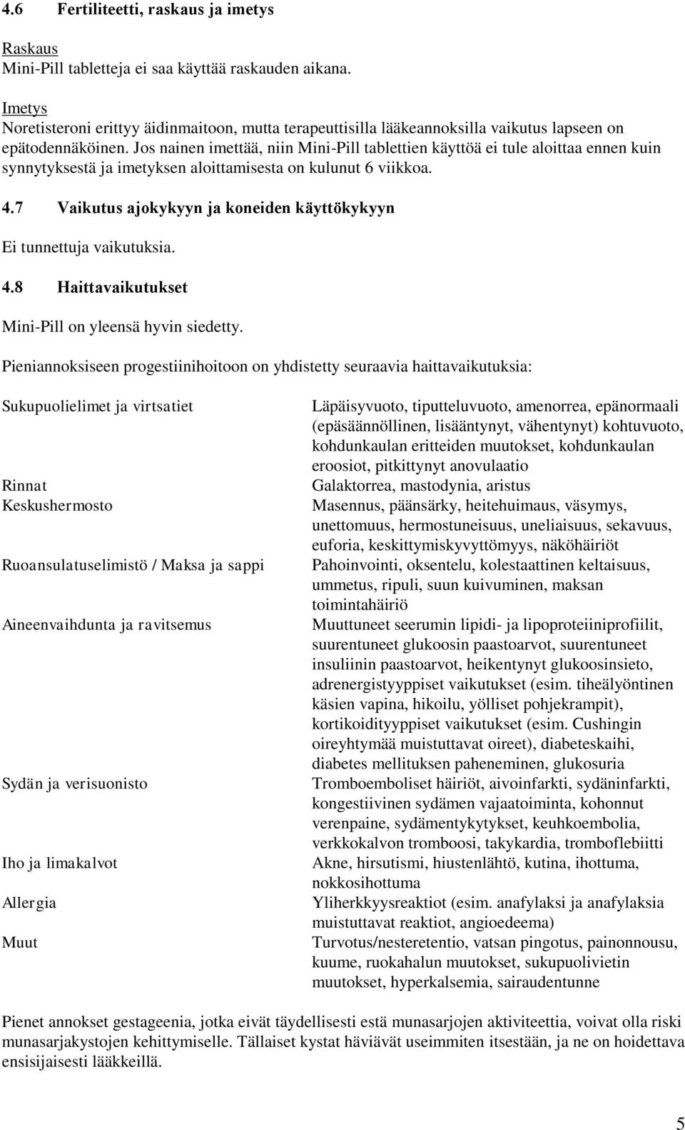 Jos nainen imettää, niin Mini-Pill tablettien käyttöä ei tule aloittaa ennen kuin synnytyksestä ja imetyksen aloittamisesta on kulunut 6 viikkoa. 4.