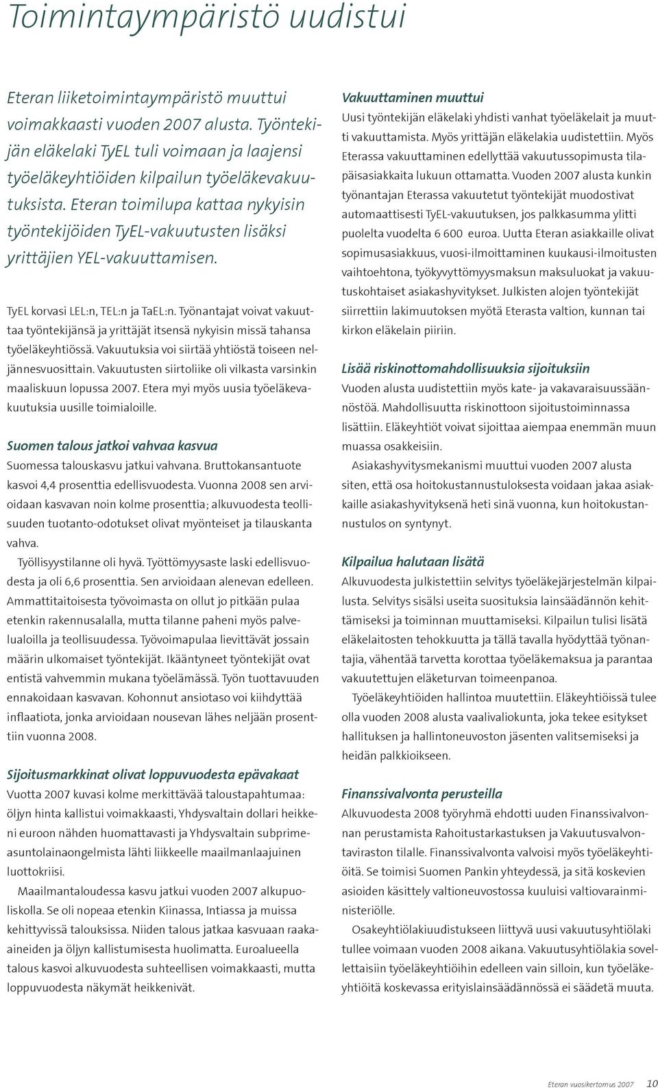 Työnantajat voivat vakuuttaa työntekijänsä ja yrittäjät itsensä nykyisin missä tahansa työeläkeyhtiössä. Vakuutuksia voi siirtää yhtiöstä toiseen neljännesvuosittain.