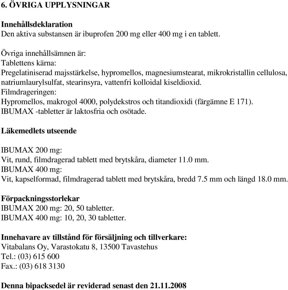 Filmdrageringen: Hypromellos, makrogol 4000, polydekstros och titandioxidi (färgämne E 171). IBUMAX -tabletter är laktosfria och osötade.