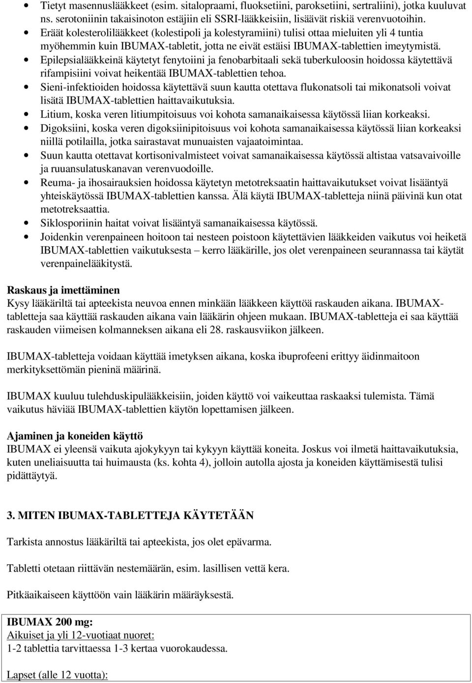 Epilepsialääkkeinä käytetyt fenytoiini ja fenobarbitaali sekä tuberkuloosin hoidossa käytettävä rifampisiini voivat heikentää IBUMAX-tablettien tehoa.