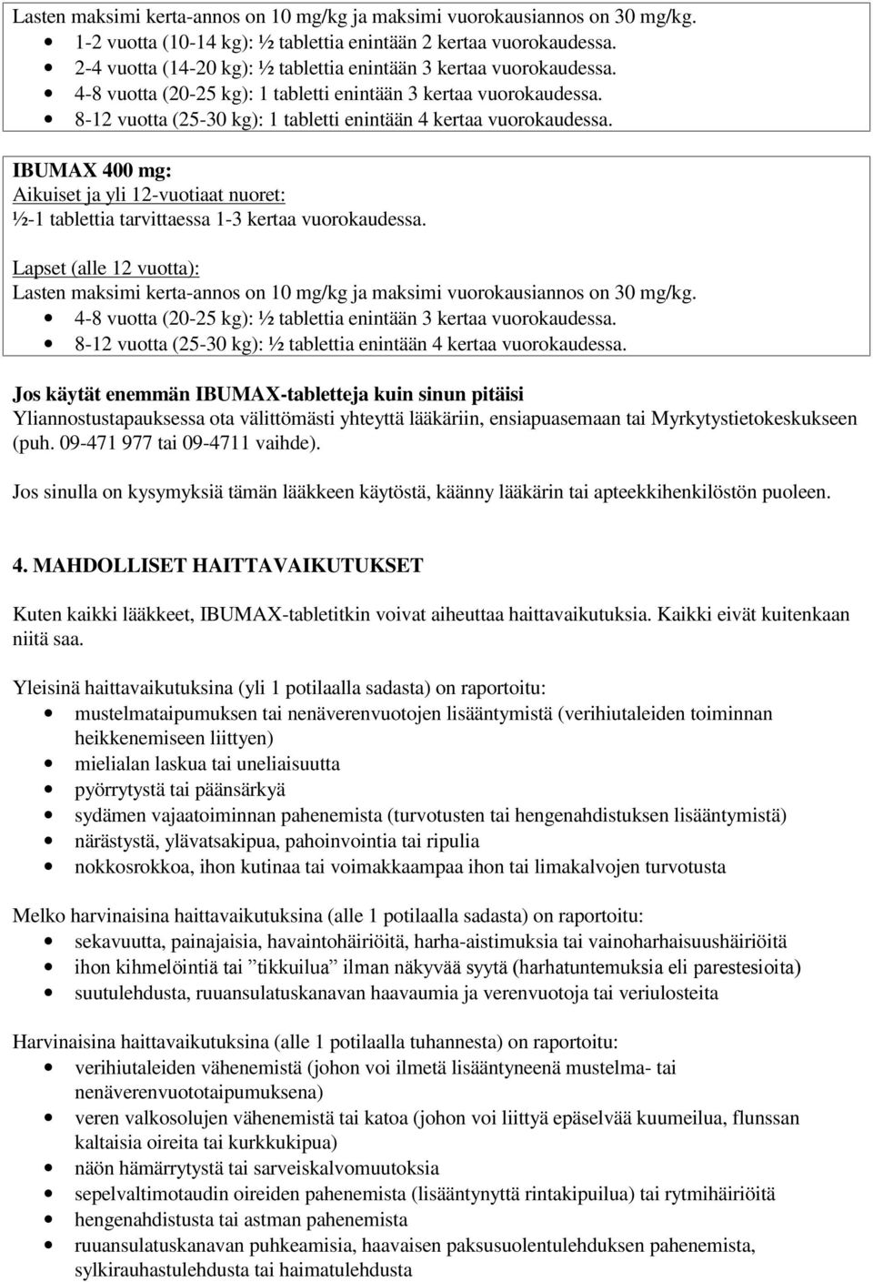 8-12 vuotta (25-30 kg): 1 tabletti enintään 4 kertaa vuorokaudessa. IBUMAX 400 mg: Aikuiset ja yli 12-vuotiaat nuoret: ½-1 tablettia tarvittaessa 1-3 kertaa vuorokaudessa.