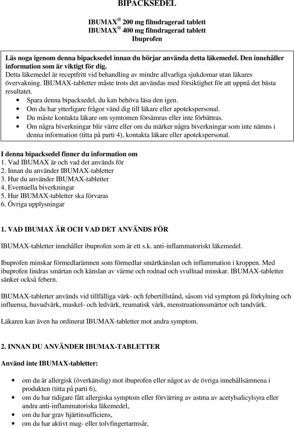 Övriga upplysningar BIPACKSEDEL IBUMAX 200 mg filmdragerad tablett IBUMAX 400 mg filmdragerad tablett Ibuprofen Läs noga igenom denna bipacksedel innan du börjar använda detta läkemedel.