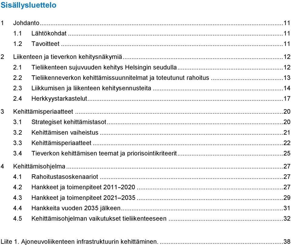 3 Kehittämisperiaatteet... 22 3.4 Tieverkon kehittämisen teemat ja priorisointikriteerit... 25 4 Kehittämisohjelma... 27 4.1 Rahoitustasoskenaariot... 27 4.2 Hankkeet ja toimenpiteet 2011-2020... 27 4.3 Hankkeet ja toimenpiteet 2021 2035.