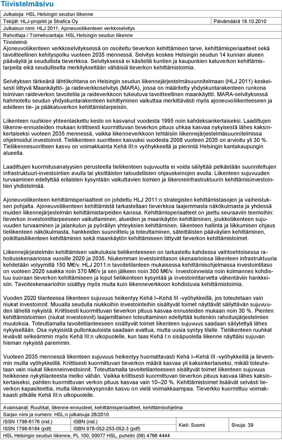 kehittämisen tarve, kehittämisperiaatteet sekä tavoitteellinen kehityspolku vuoteen 2035 mennessä. Selvitys koskee Helsingin seudun 14 kunnan alueen pääväyliä ja seudullista tieverkkoa.