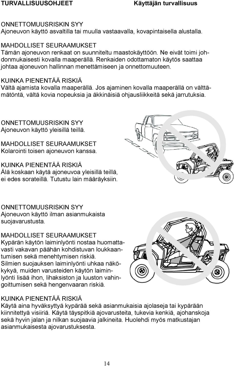 Renkaiden odottamaton käytös saattaa johtaa ajoneuvon hallinnan menettämiseen ja onnettomuuteen. KUINKA PIENENTÄÄ RISKIÄ Vältä ajamista kovalla maaperällä.