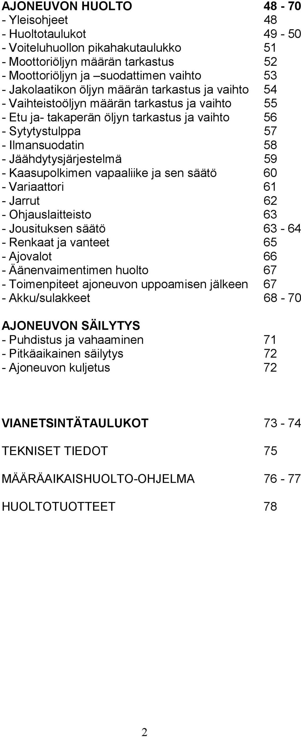 Kaasupolkimen vapaaliike ja sen säätö 60 - Variaattori 61 - Jarrut 62 - Ohjauslaitteisto 63 - Jousituksen säätö 63-64 - Renkaat ja vanteet 65 - Ajovalot 66 - Äänenvaimentimen huolto 67 - Toimenpiteet