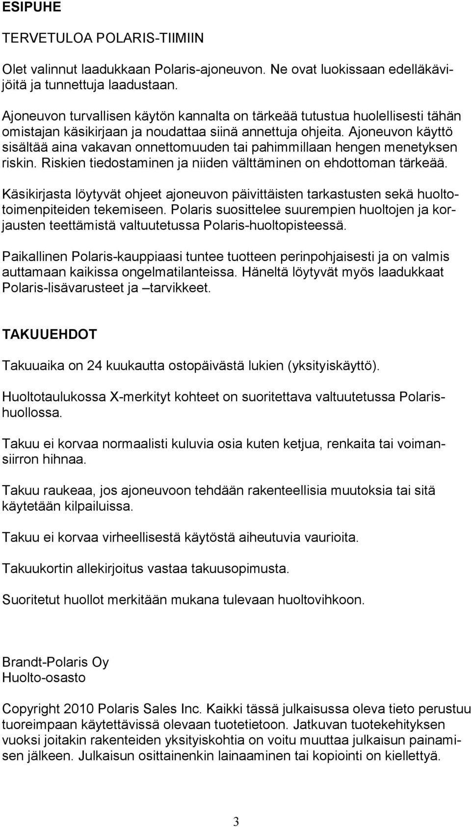 Ajoneuvon käyttö sisältää aina vakavan onnettomuuden tai pahimmillaan hengen menetyksen riskin. Riskien tiedostaminen ja niiden välttäminen on ehdottoman tärkeää.