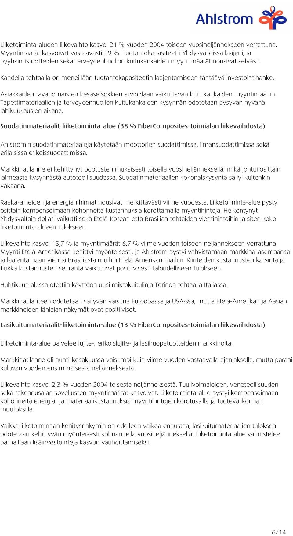 Kahdella tehtaalla on meneillään tuotantokapasiteetin laajentamiseen tähtäävä investointihanke. Asiakkaiden tavanomaisten kesäseisokkien arvioidaan vaikuttavan kuitukankaiden myyntimääriin.