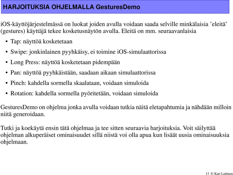 simulaattorissa Pinch: kahdella sormella skaalataan, voidaan simuloida Rotation: kahdella sormella pyöritetään, voidaan simuloida GesturesDemo on ohjelma jonka avulla voidaan tutkia näitä