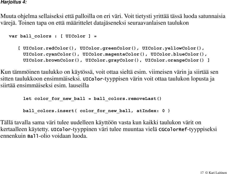 magentaColor(), UIColor.blueColor(), UIColor.brownColor(), UIColor.grayColor(), UIColor.orangeColor() ] Kun tämmöinen taulukko on käytössä, voit ottaa sieltä esim.