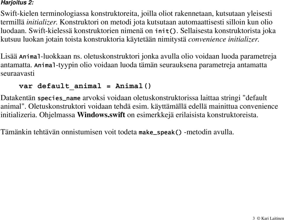 Sellaisesta konstruktorista joka kutsuu luokan jotain toista konstruktoria käytetään nimitystä convenience initializer. Lisää Animal-luokkaan ns.