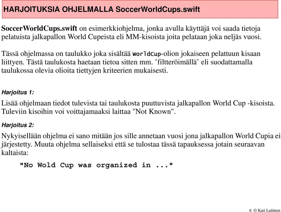 Tässä ohjelmassa on taulukko joka sisältää WorldCup-olion jokaiseen pelattuun kisaan liittyen. Tästä taulukosta haetaan tietoa sitten mm.