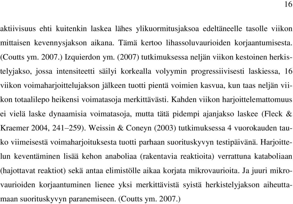 (2007) tutkimuksessa neljän viikon kestoinen herkistelyjakso, jossa intensiteetti säilyi korkealla volyymin progressiivisesti laskiessa, 16 viikon voimaharjoittelujakson jälkeen tuotti pientä voimien