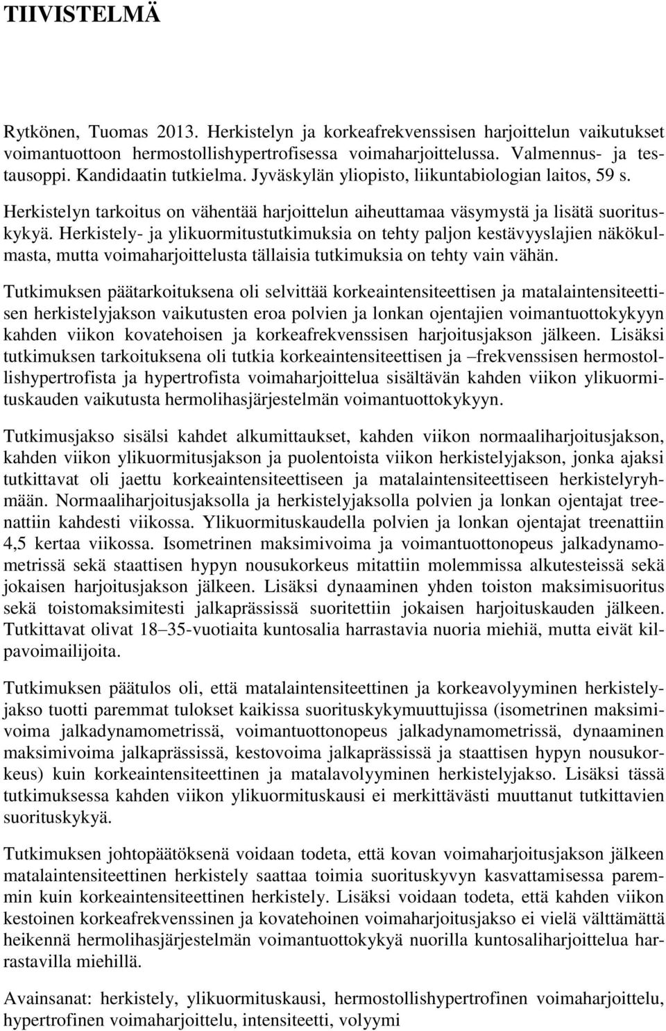 Herkistely- ja ylikuormitustutkimuksia on tehty paljon kestävyyslajien näkökulmasta, mutta voimaharjoittelusta tällaisia tutkimuksia on tehty vain vähän.