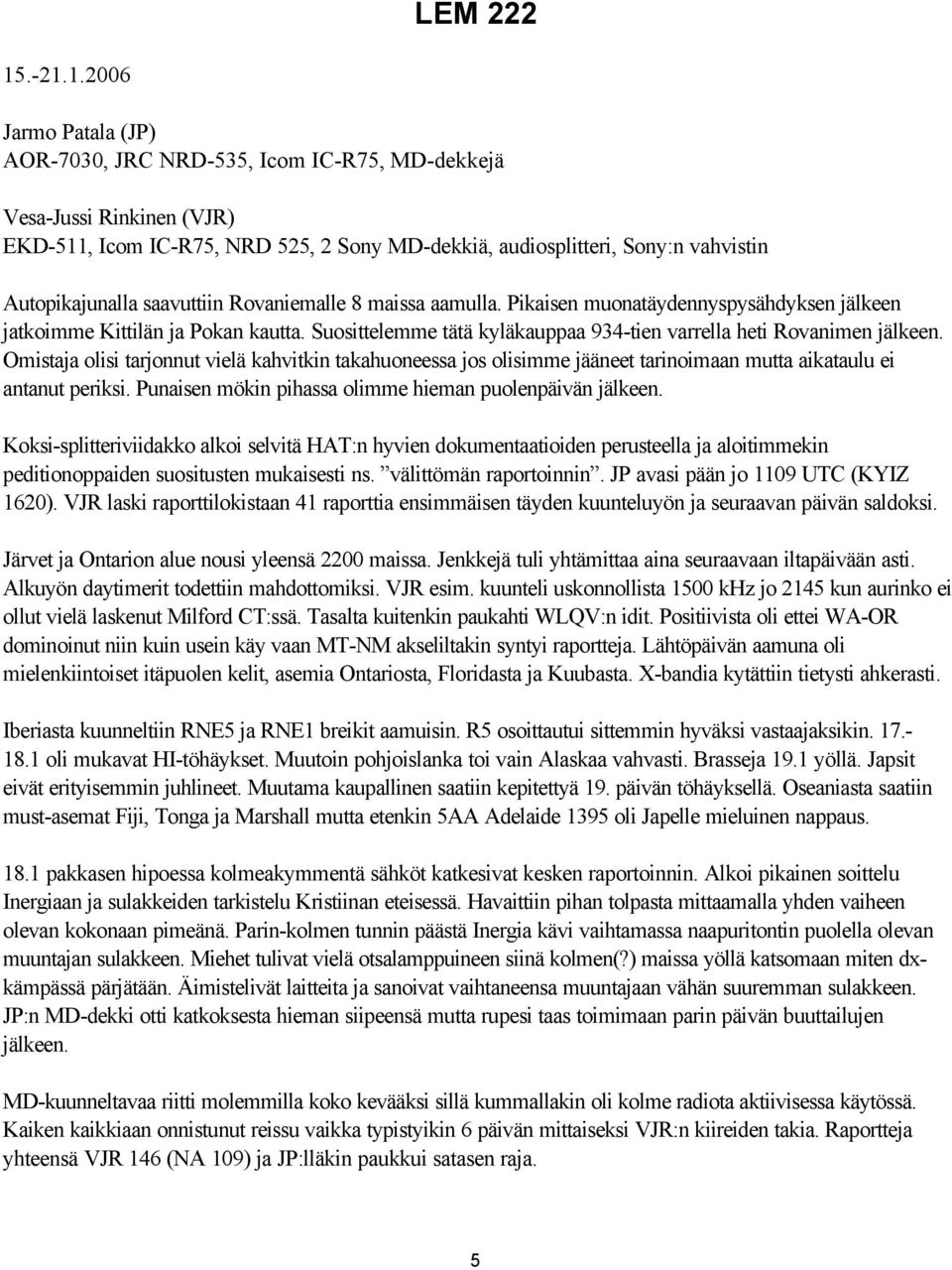 Autopikajunalla saavuttiin Rovaniemalle 8 maissa aamulla. Pikaisen muonatäydennyspysähdyksen jälkeen jatkoimme Kittilän ja Pokan kautta.