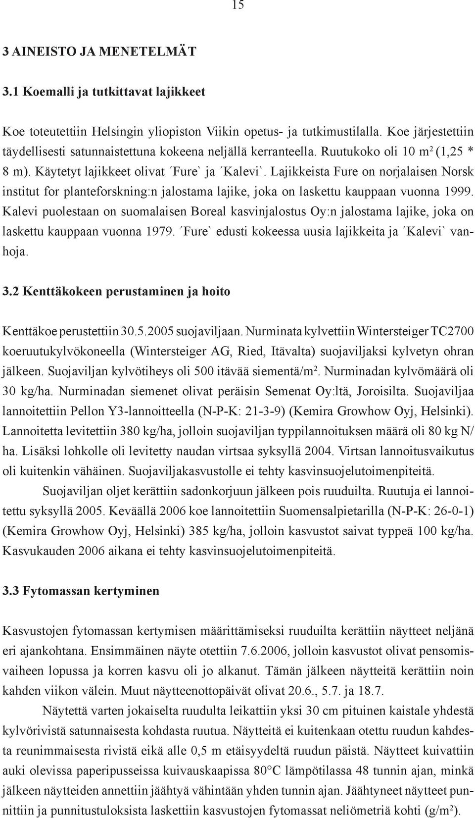 Lajikkeista Fure on norjalaisen Norsk institut for planteforskning:n jalostama lajike, joka on laskettu kauppaan vuonna 1999.